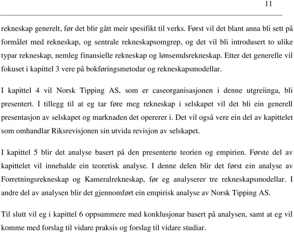 Etter det generelle vil fokuset i kapittel 3 vere på bokføringsmetodar og rekneskapsmodellar. I kapittel 4 vil Norsk Tipping AS, som er caseorganisasjonen i denne utgreiinga, bli presentert.