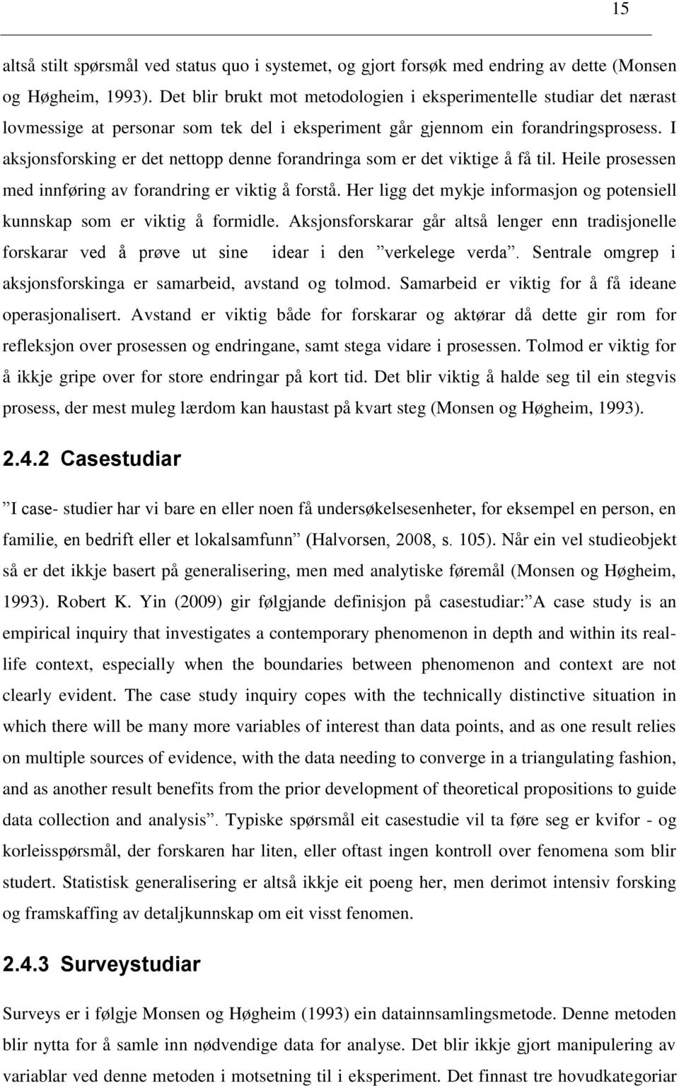 I aksjonsforsking er det nettopp denne forandringa som er det viktige å få til. Heile prosessen med innføring av forandring er viktig å forstå.