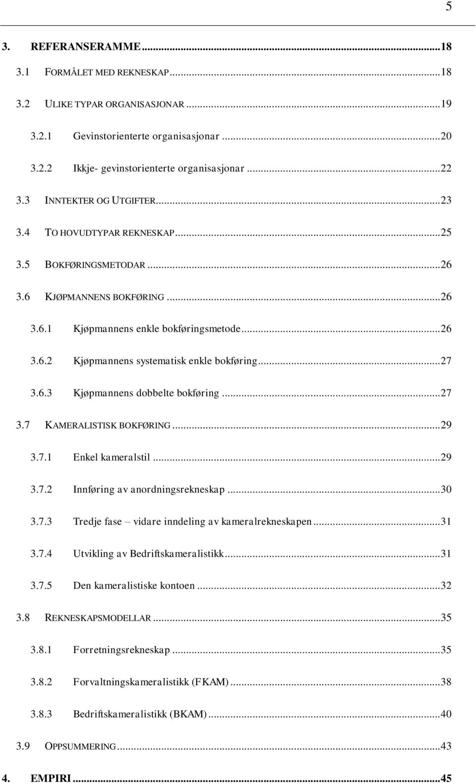 .. 27 3.6.3 Kjøpmannens dobbelte bokføring... 27 3.7 KAMERALISTISK BOKFØRING... 29 3.7.1 Enkel kameralstil... 29 3.7.2 Innføring av anordningsrekneskap... 30 3.7.3 Tredje fase vidare inndeling av kameralrekneskapen.