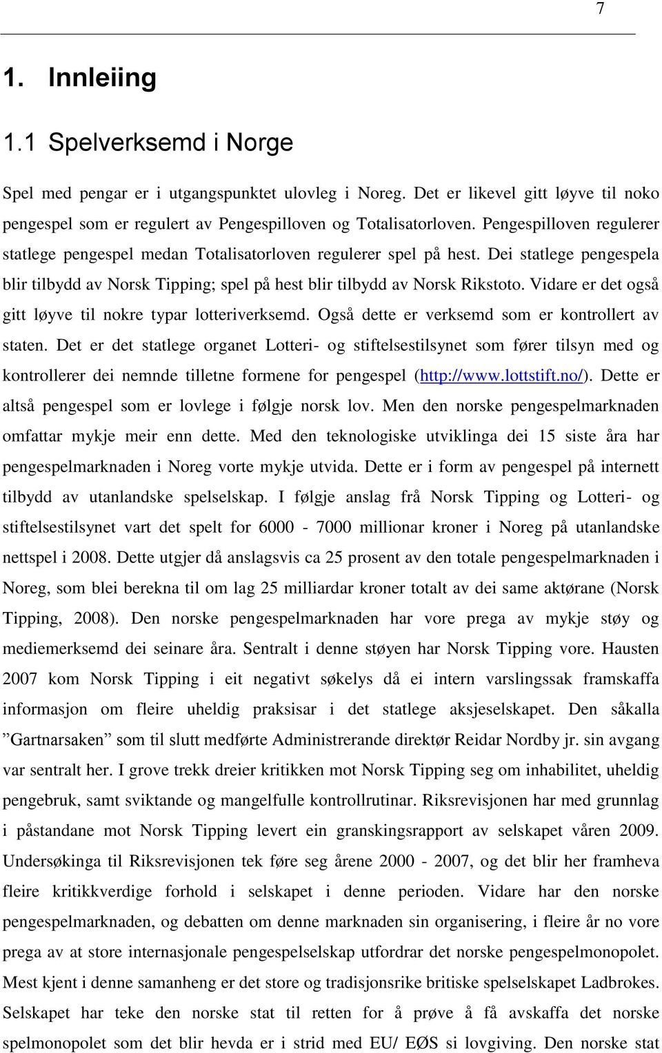 Vidare er det også gitt løyve til nokre typar lotteriverksemd. Også dette er verksemd som er kontrollert av staten.