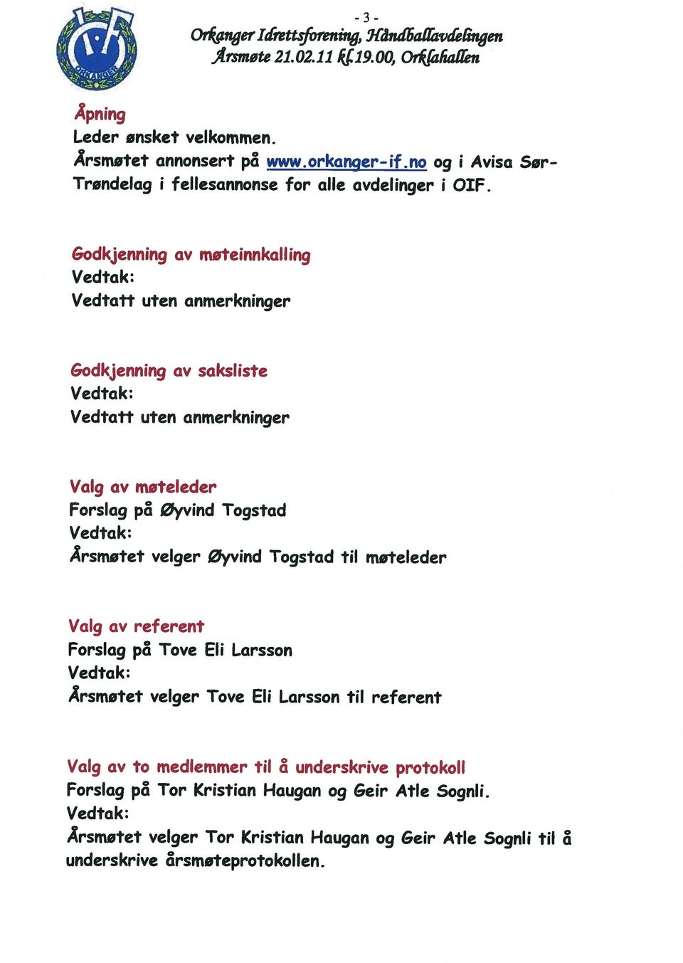 for Sør- Godkjenning av møteinnkalling Vedtak: uten anmerkninger Vedtatt &odkjenning av saksliste Vedtak: uten anmerkninger Vedtatt Valg av møteleder Forslag p8 øyvind Togstad Vedtak: