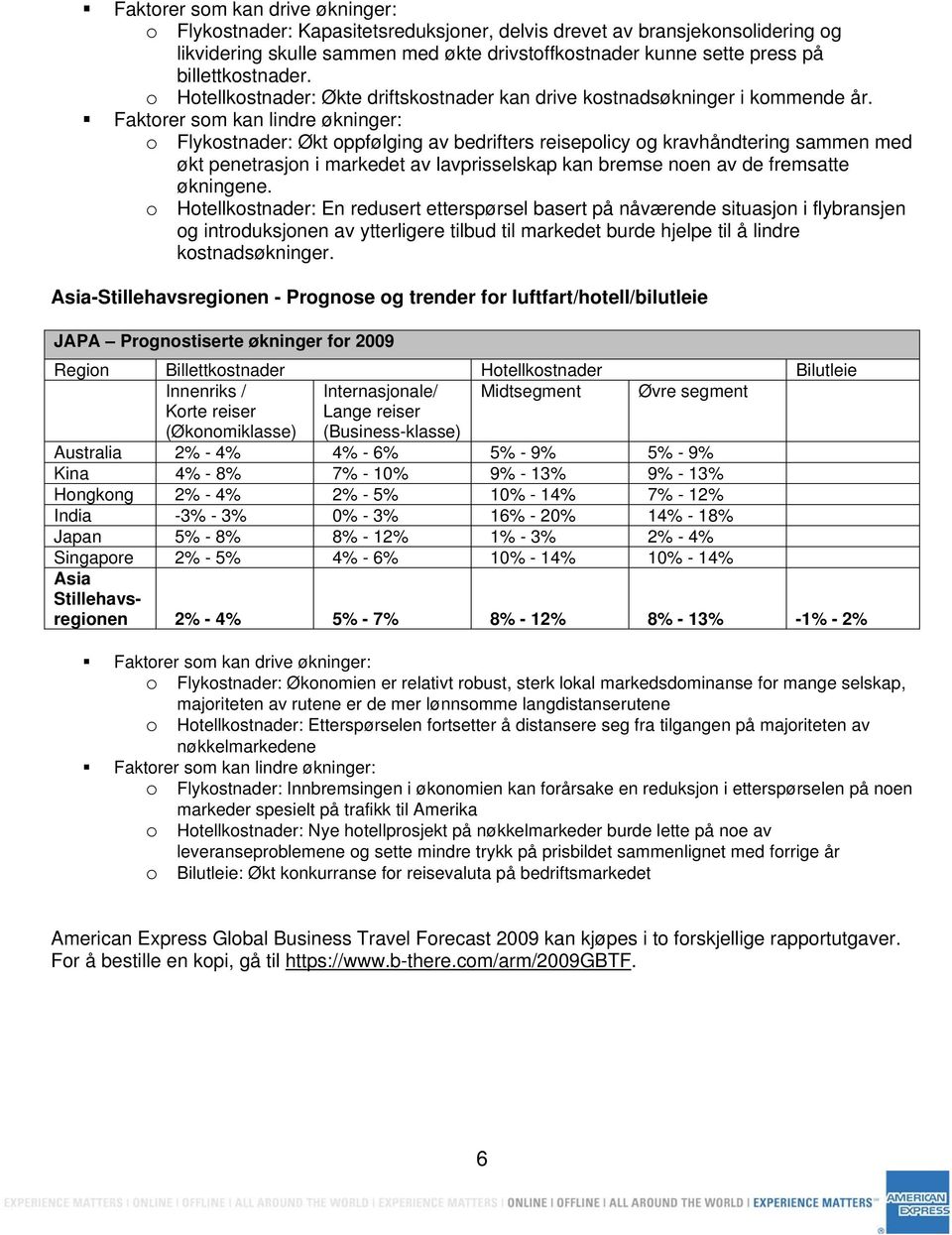 o Flykostnader: Økt oppfølging av bedrifters reisepolicy og kravhåndtering sammen med økt penetrasjon i markedet av lavprisselskap kan bremse noen av de fremsatte økningene.