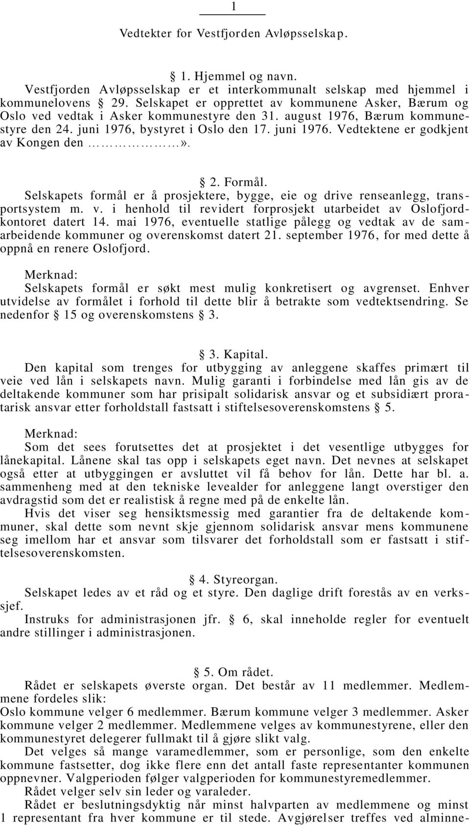 2. Formål. Selskapets formål er å prosjektere, bygge, eie og drive renseanlegg, transportsystem m. v. i henhold til revidert forprosjekt utarbeidet av Oslofjordkontoret datert 14.