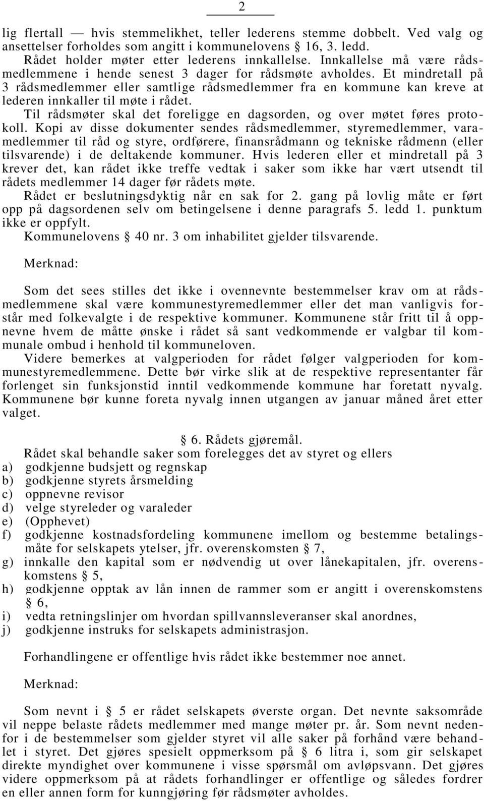 Et mindretall på 3 rådsmedlemmer eller samtlige rådsmedlemmer fra en kommune kan kreve at lederen innkaller til møte i rådet.