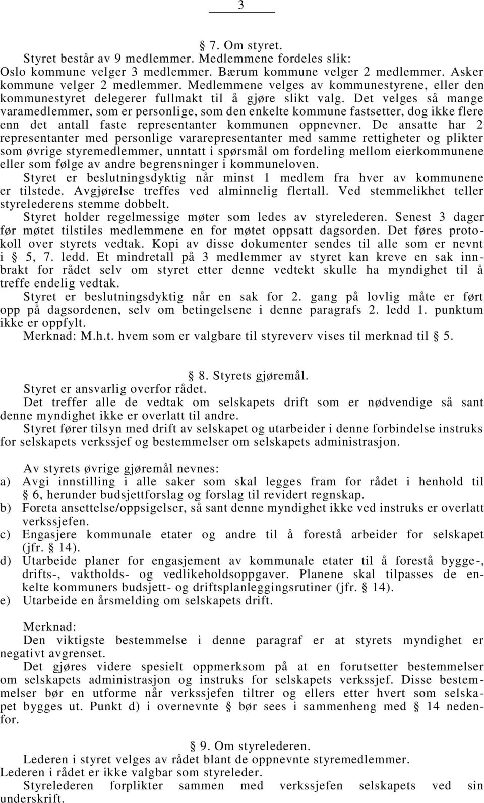 Det velges så mange varamedlemmer, som er personlige, som den enkelte kommune fastsetter, dog ikke flere enn det antall faste representanter kommunen oppnevner.