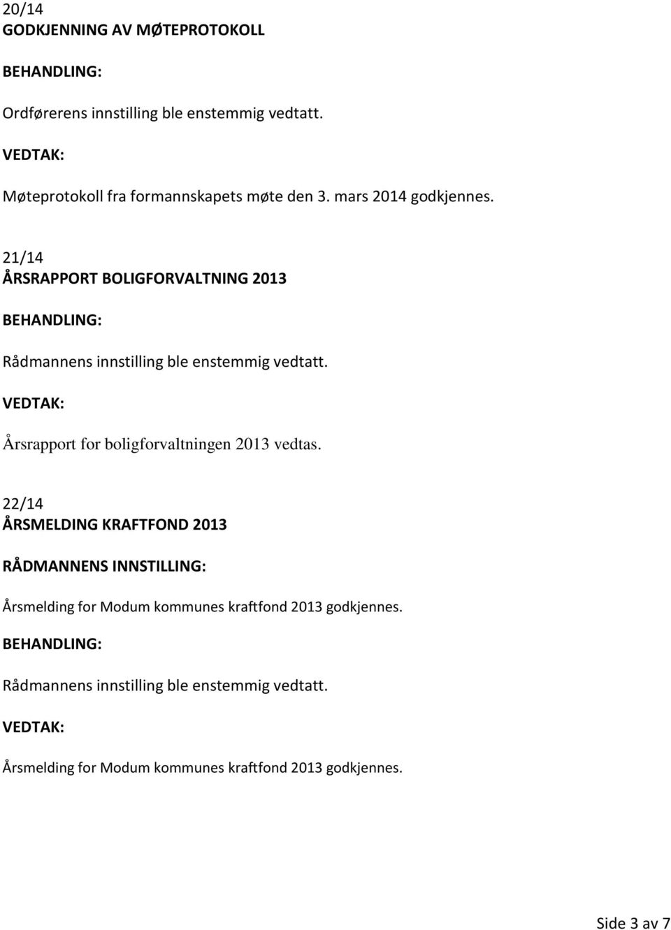 21/14 ÅRSRAPPORT BOLIGFORVALTNING 2013 Årsrapport for boligforvaltningen 2013 vedtas.