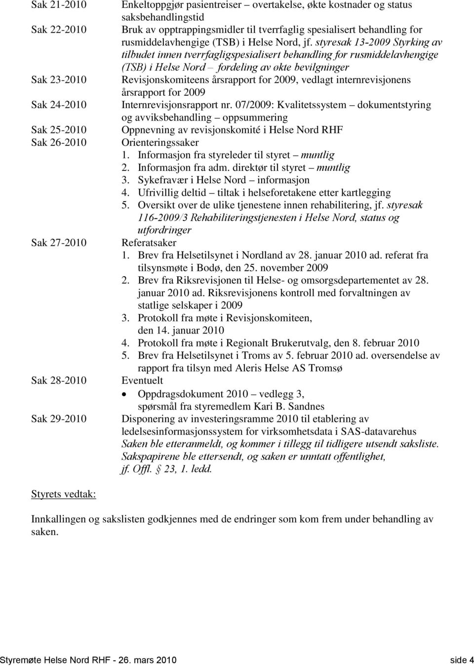 styresak 13-2009 Styrking av tilbudet innen tverrfagligspesialisert behandling for rusmiddelavhengige (TSB) i Helse Nord fordeling av økte bevilgninger Revisjonskomiteens årsrapport for 2009, vedlagt