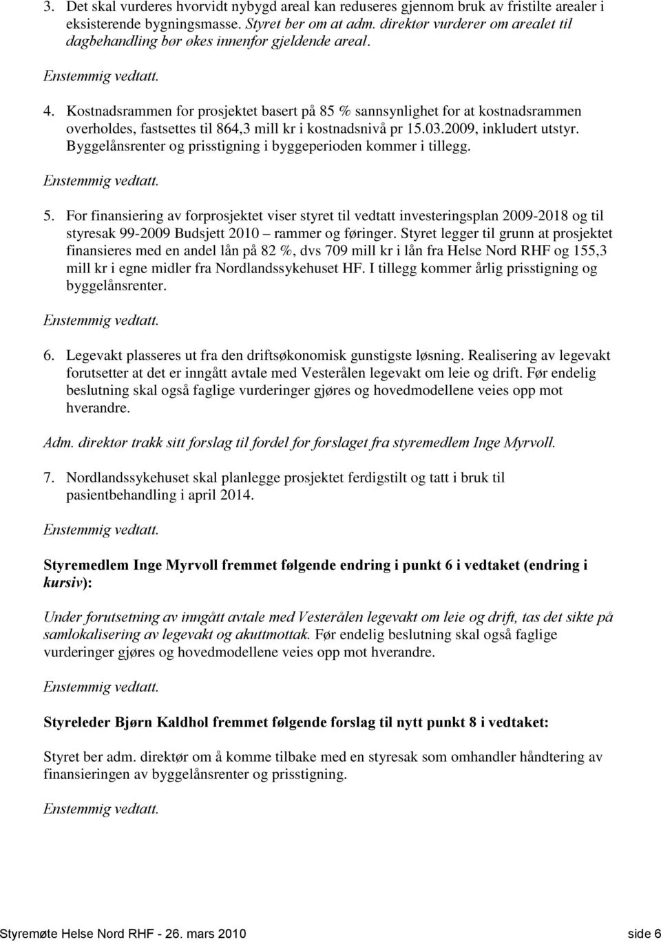 Kostnadsrammen for prosjektet basert på 85 % sannsynlighet for at kostnadsrammen overholdes, fastsettes til 864,3 mill kr i kostnadsnivå pr 15.03.2009, inkludert utstyr.