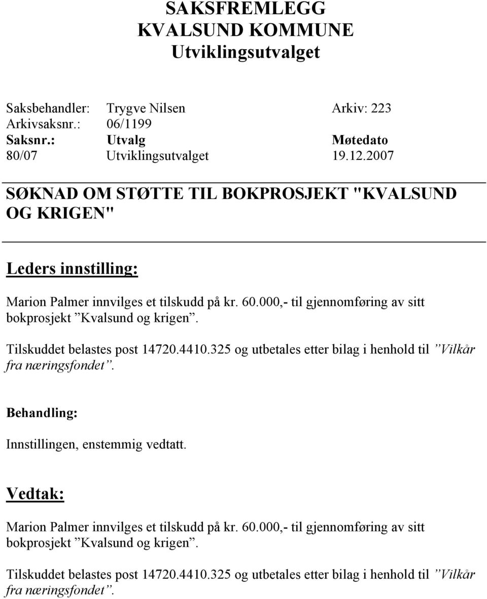 000,- til gjennomføring av sitt bokprosjekt Kvalsund og krigen. Tilskuddet belastes post 14720.4410.