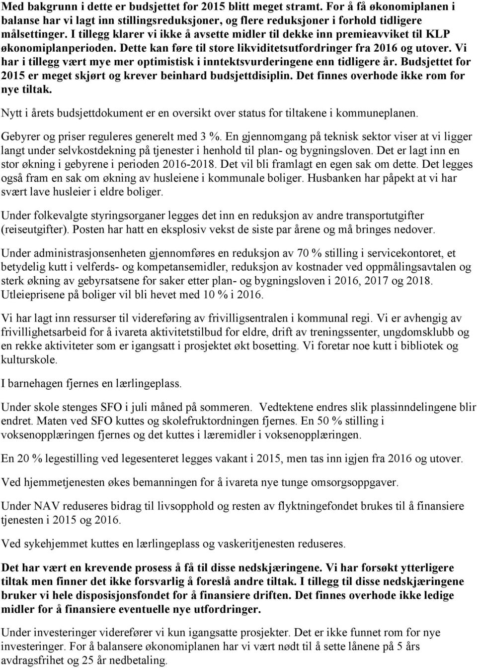 Vi har i tillegg vært mye mer optimistisk i inntektsvurderingene enn tidligere år. Budsjettet for 2015 er meget skjørt og krever beinhard budsjettdisiplin. Det finnes overhode ikke rom for nye tiltak.