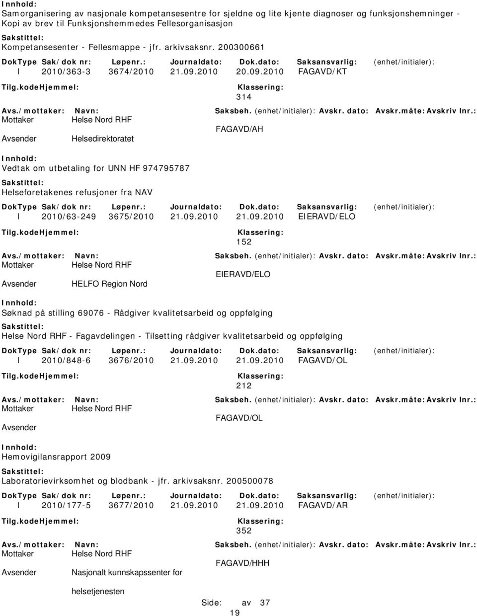 2010 20.09.2010 FAGAVD/KT 314 FAGAVD/AH Helsedirektoratet Vedtak om utbetaling for UNN HF 974795787 I 2010/63-249 3675/2010 21.09.2010 21.09.2010 HELFO Region Nord Søknad på stilling 69076 - Rådgiver kvalitetsarbeid og oppfølging - Fagavdelingen - Tilsetting rådgiver kvalitetsarbeid og oppfølging I 2010/848-6 3676/2010 21.