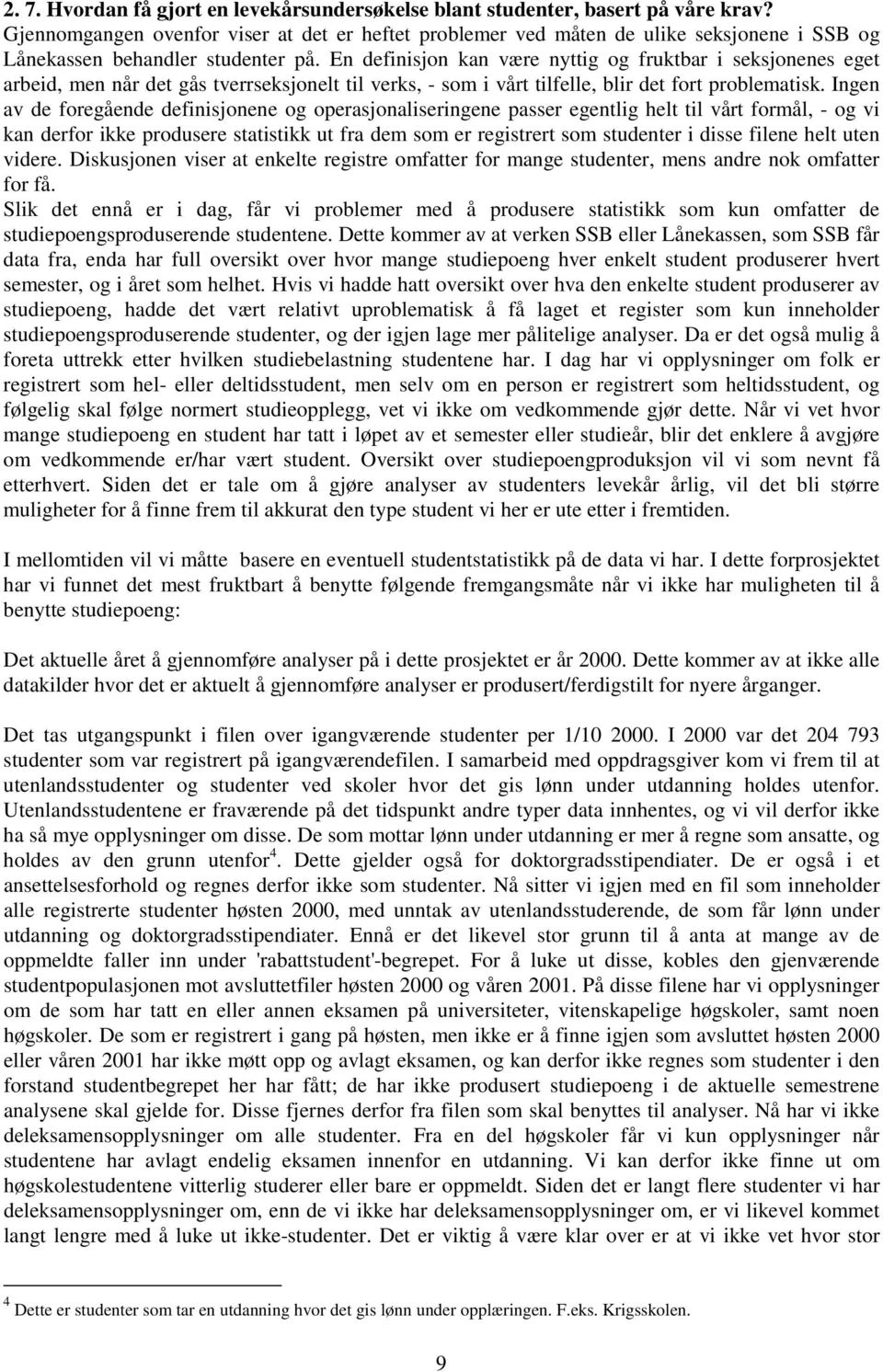 En definisjon kan være nyttig og fruktbar i seksjonenes eget arbeid, men når det gås tverrseksjonelt til verks, - som i vårt tilfelle, blir det fort problematisk.