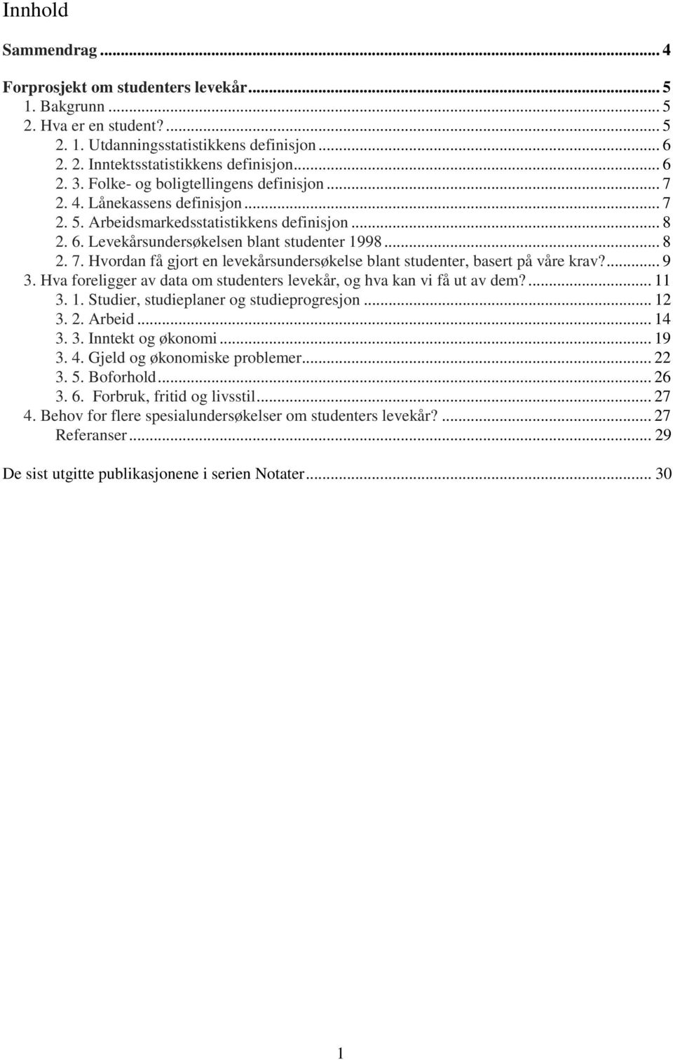 ... 9 3. Hva foreligger av data om studenters levekår, og hva kan vi få ut av dem?... 11 3. 1. Studier, studieplaner og studieprogresjon... 12 3. 2. Arbeid... 14 3. 3. Inntekt og økonomi... 19 3. 4.