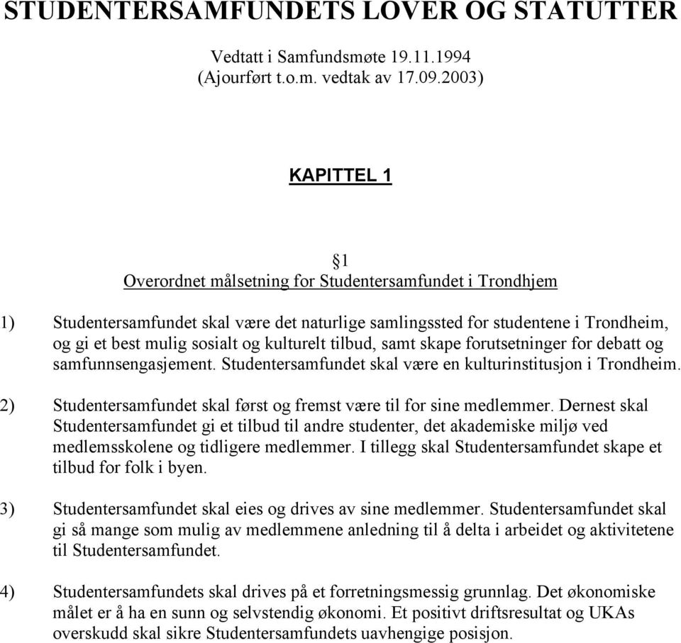 kulturelt tilbud, samt skape forutsetninger for debatt og samfunnsengasjement. Studentersamfundet skal være en kulturinstitusjon i Trondheim.