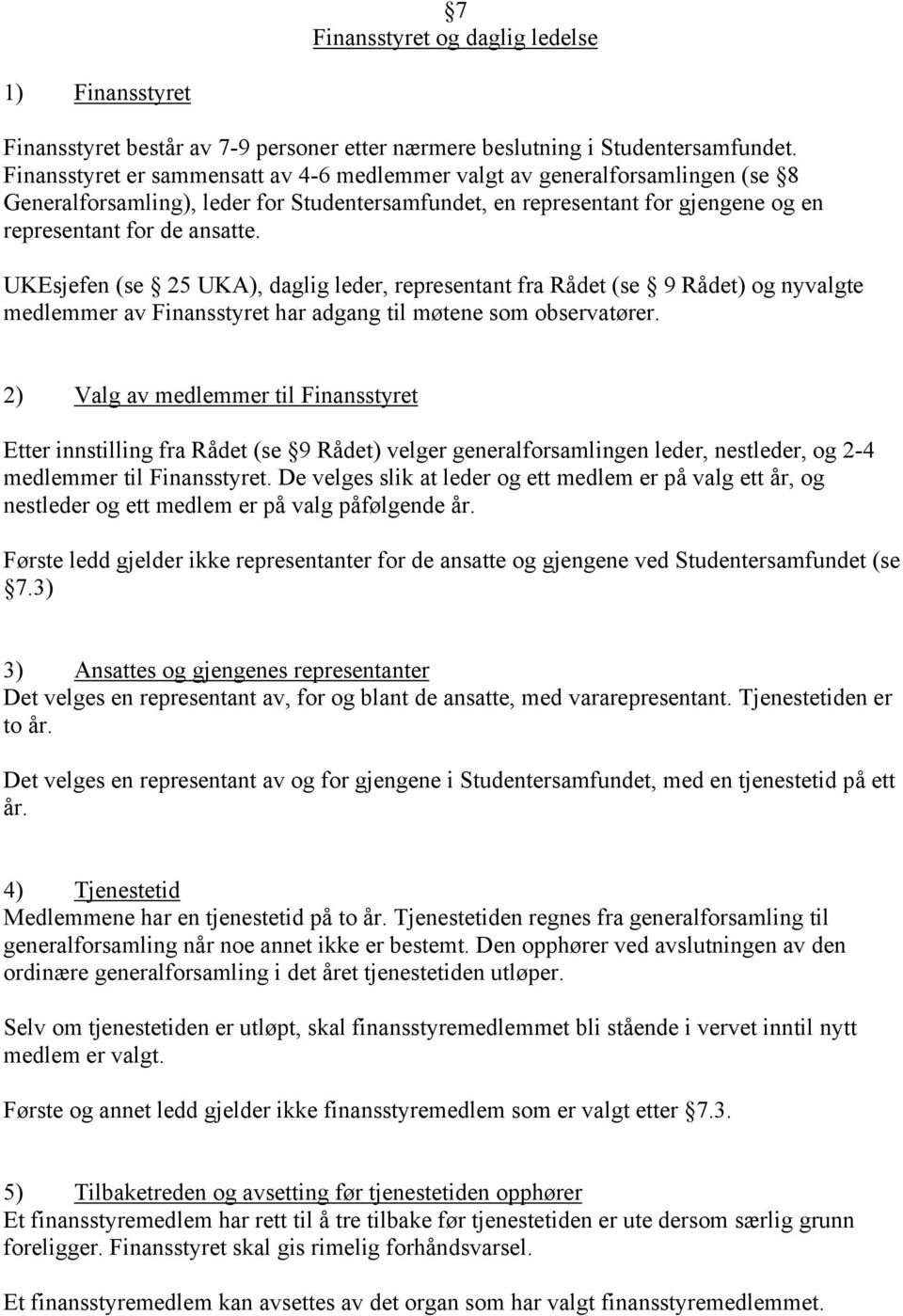 UKEsjefen (se 25 UKA), daglig leder, representant fra Rådet (se 9 Rådet) og nyvalgte medlemmer av Finansstyret har adgang til møtene som observatører.