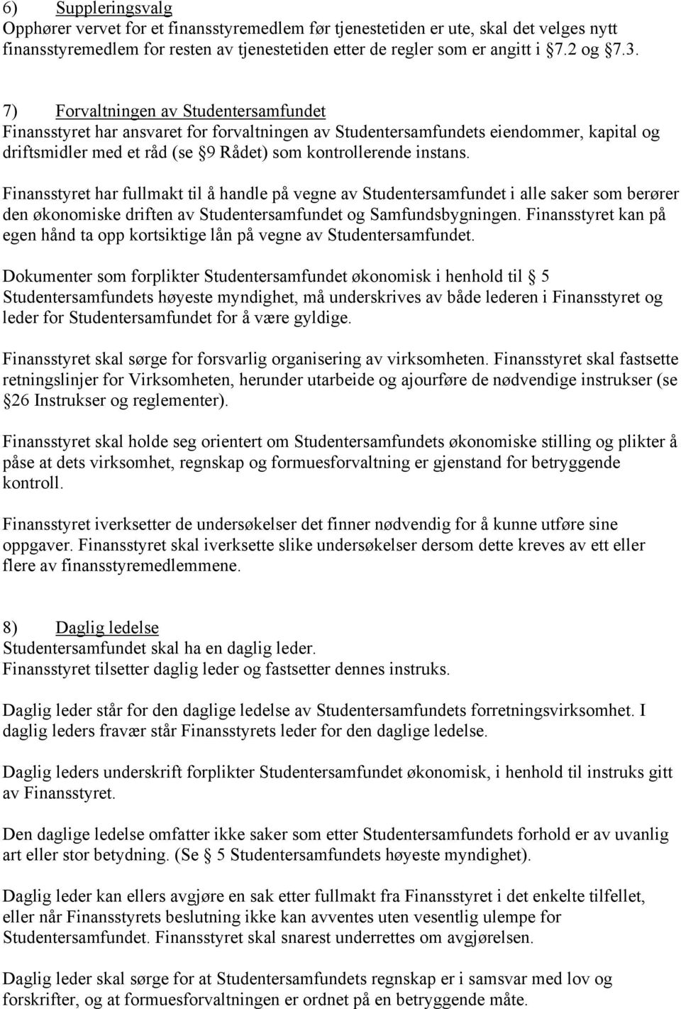 Finansstyret har fullmakt til å handle på vegne av Studentersamfundet i alle saker som berører den økonomiske driften av Studentersamfundet og Samfundsbygningen.