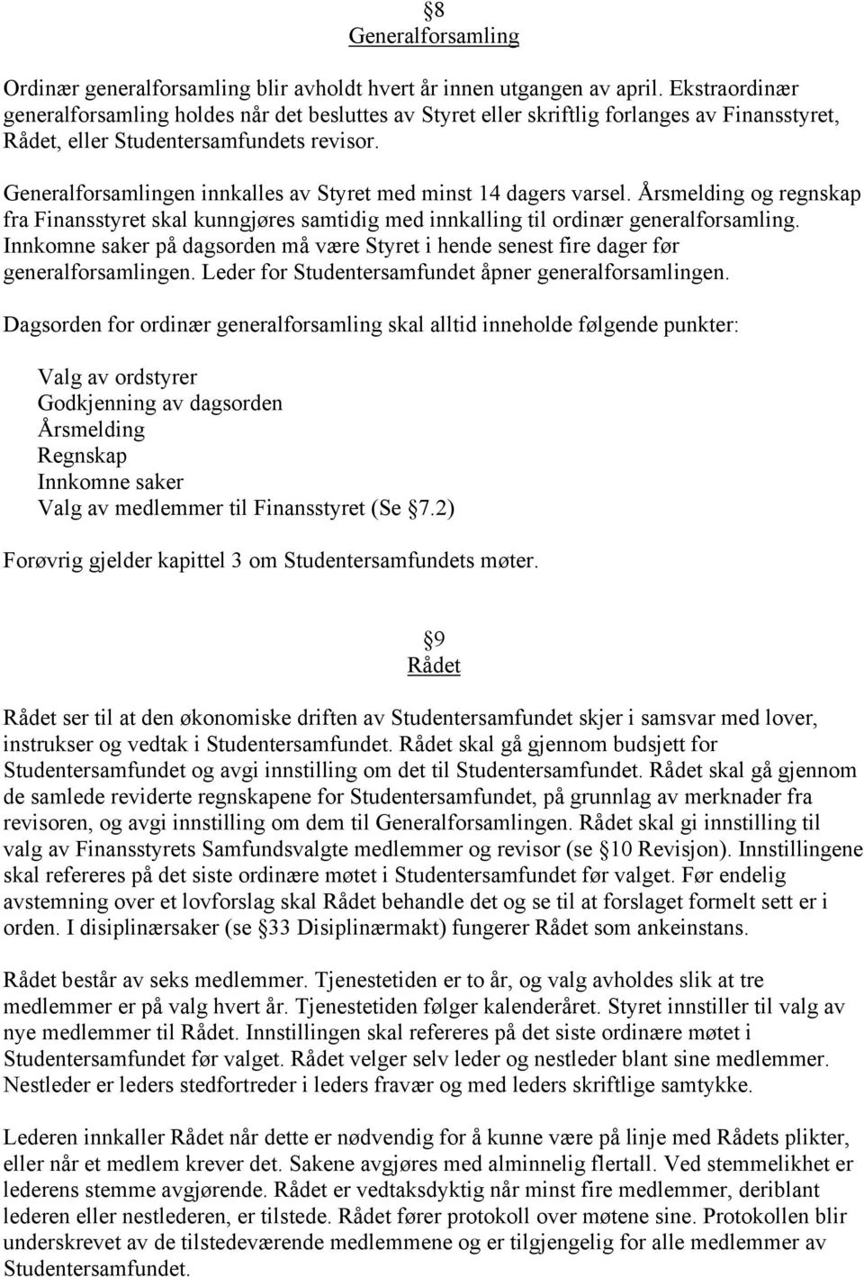 Generalforsamlingen innkalles av Styret med minst 14 dagers varsel. Årsmelding og regnskap fra Finansstyret skal kunngjøres samtidig med innkalling til ordinær generalforsamling.