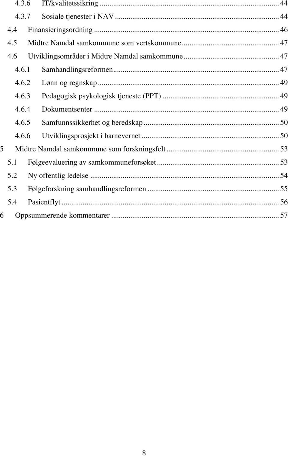 .. 49 4.6.5 Samfunnssikkerhet og beredskap... 50 4.6.6 Utviklingsprosjekt i barnevernet... 50 5 Midtre Namdal samkommune som forskningsfelt... 53 5.