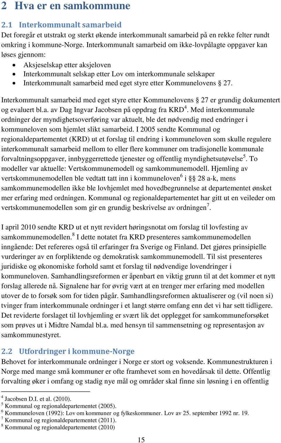 styre etter Kommunelovens 27. Interkommunalt samarbeid med eget styre etter Kommunelovens 27 er grundig dokumentert og evaluert bl.a. av Dag Ingvar Jacobsen på oppdrag fra KRD 4.