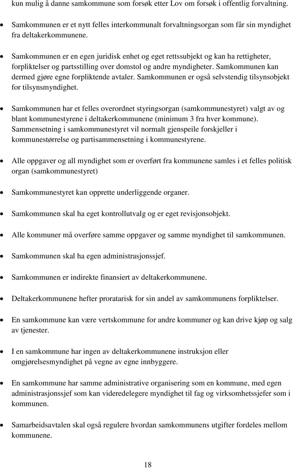 Samkommunen kan dermed gjøre egne forpliktende avtaler. Samkommunen er også selvstendig tilsynsobjekt for tilsynsmyndighet.