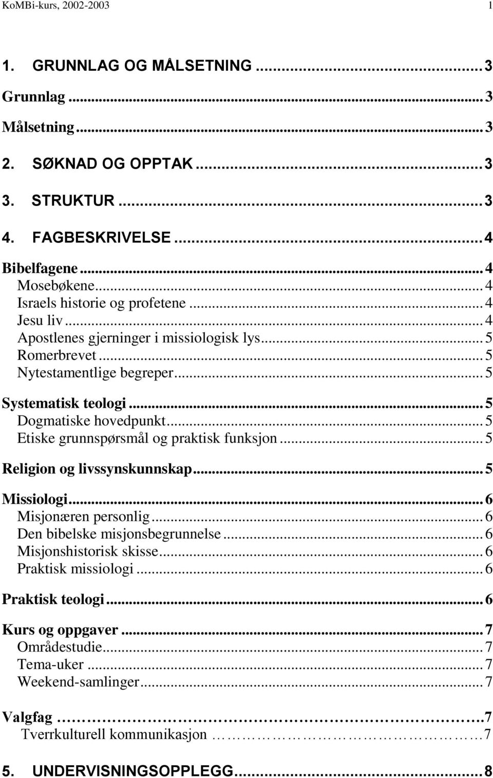 .. 5 Dogmatiske hovedpunkt... 5 Etiske grunnspørsmål og praktisk funksjon... 5 Religion og livssynskunnskap... 5 Missiologi... 6 Misjonæren personlig... 6 Den bibelske misjonsbegrunnelse.