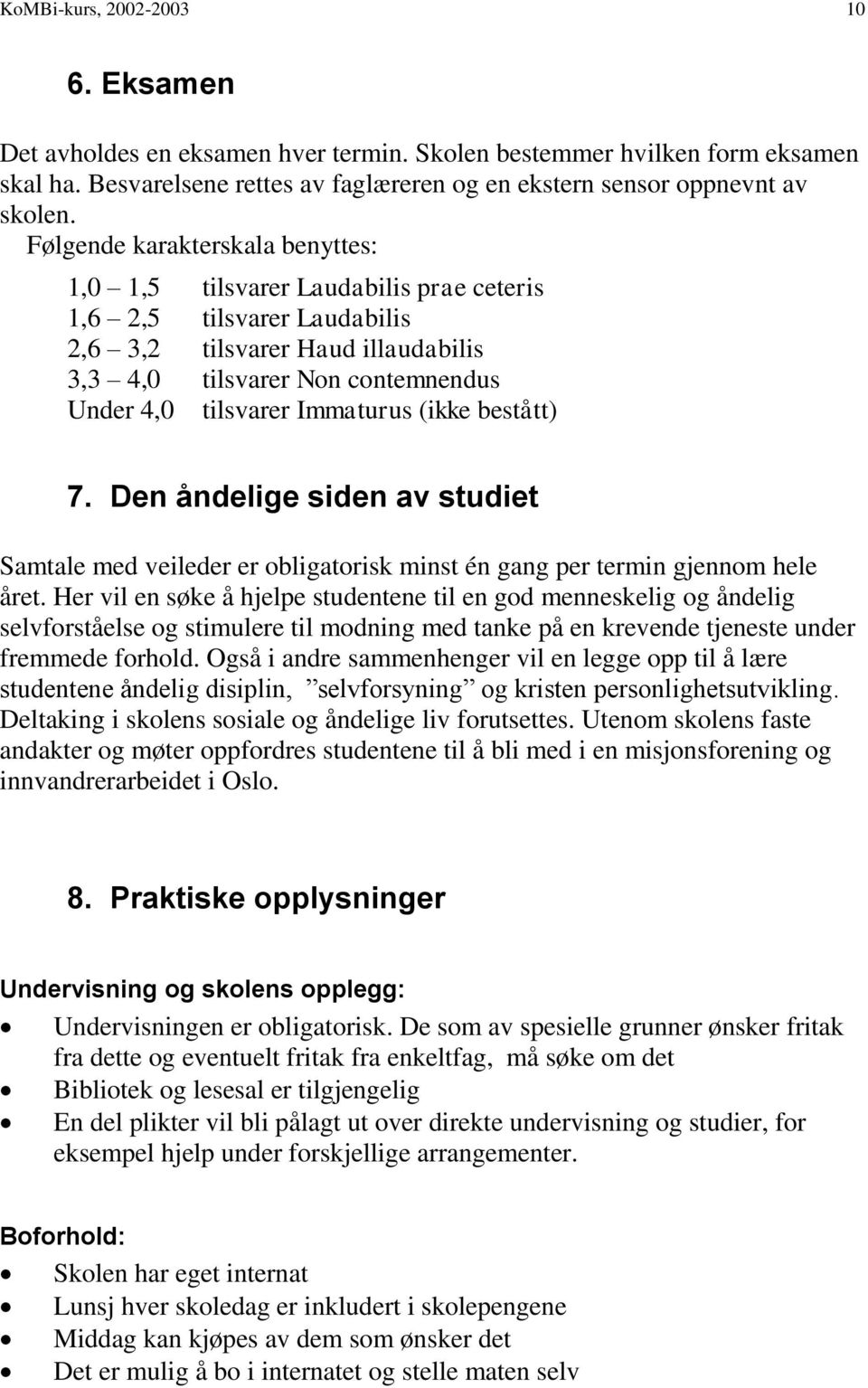 Immaturus (ikke bestått) 7. Den åndelige siden av studiet Samtale med veileder er obligatorisk minst én gang per termin gjennom hele året.