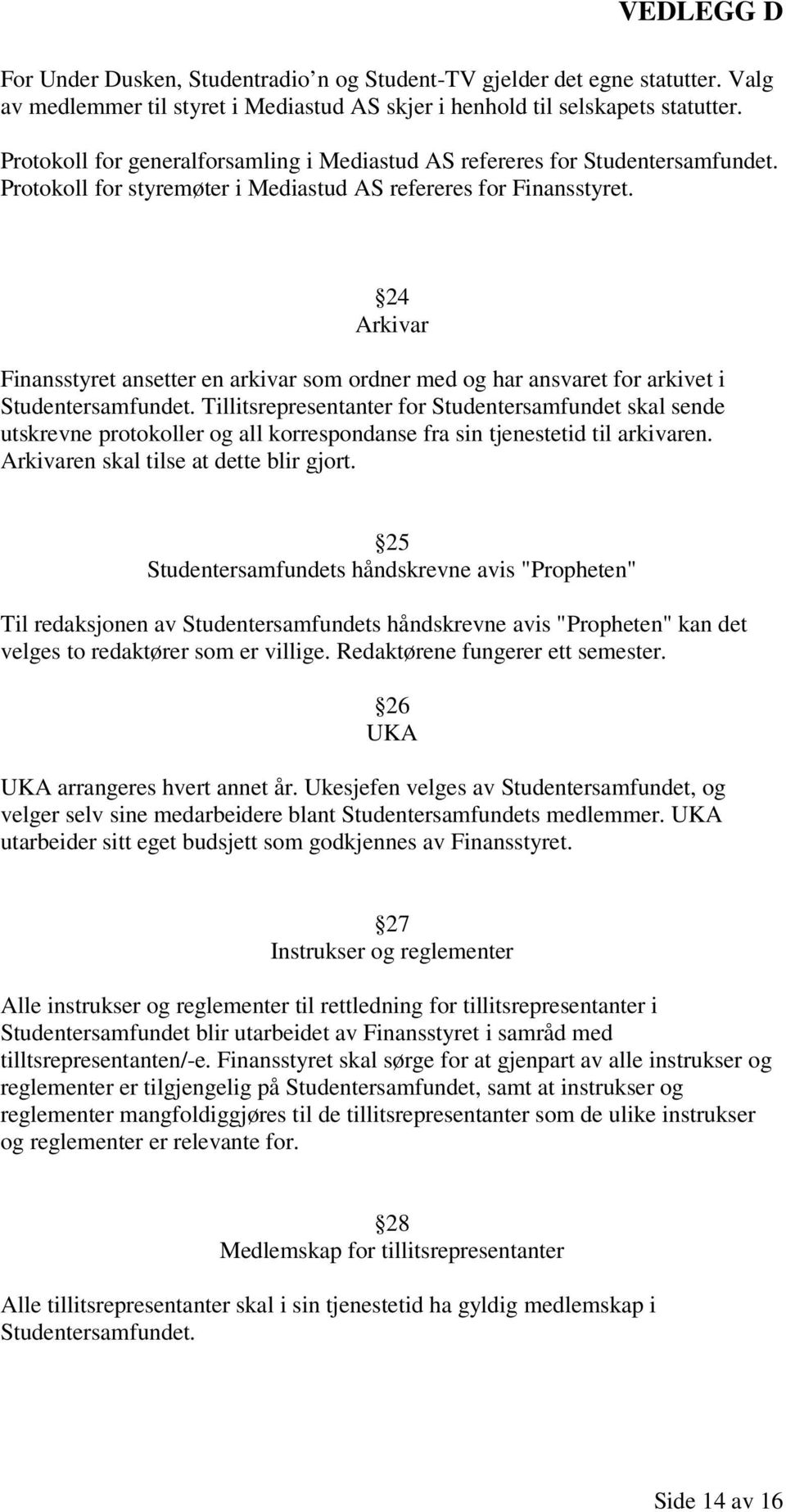 24 Arkivar Finansstyret ansetter en arkivar som ordner med og har ansvaret for arkivet i Studentersamfundet.