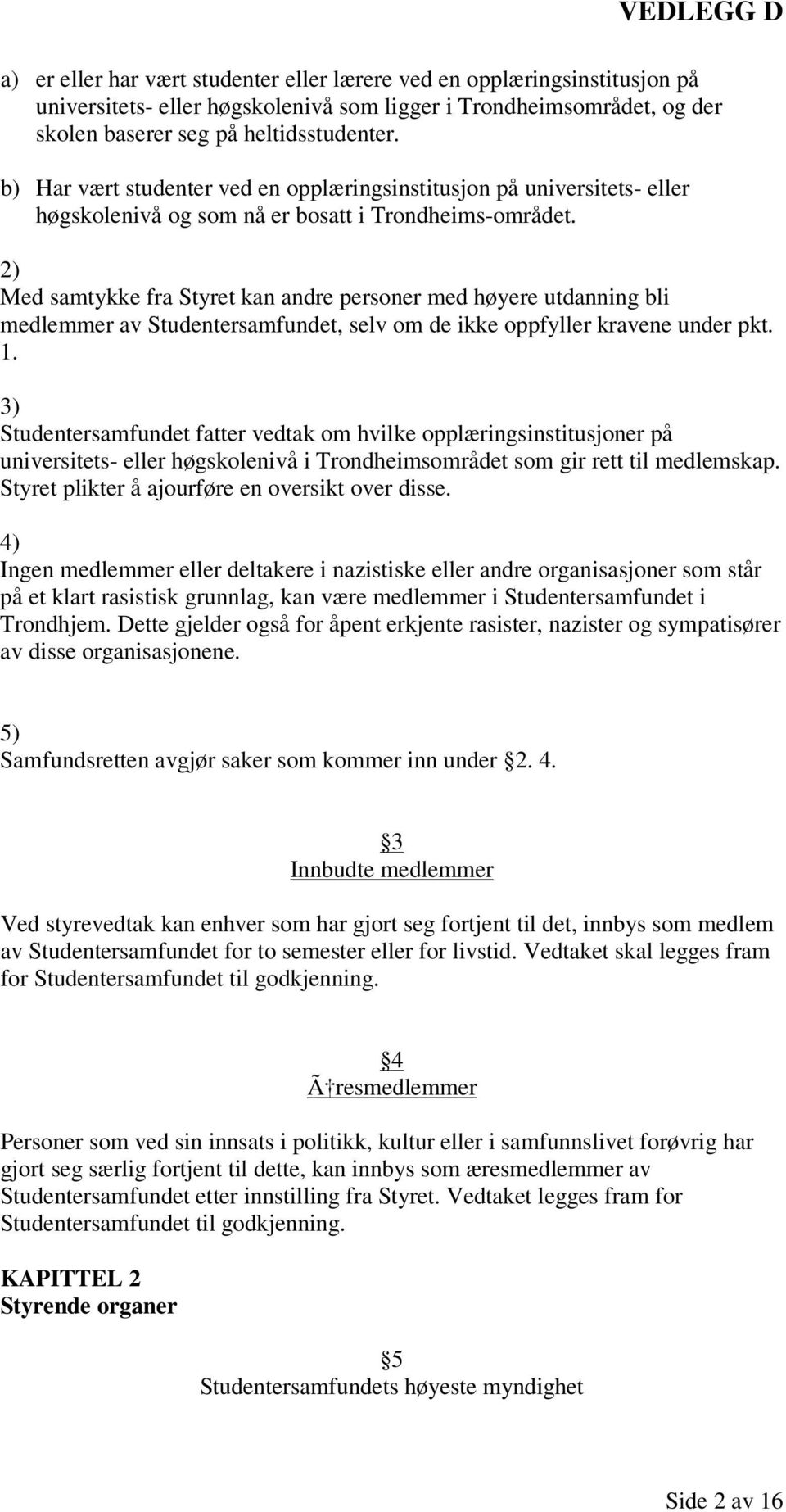 2) Med samtykke fra Styret kan andre personer med høyere utdanning bli medlemmer av Studentersamfundet, selv om de ikke oppfyller kravene under pkt. 1.