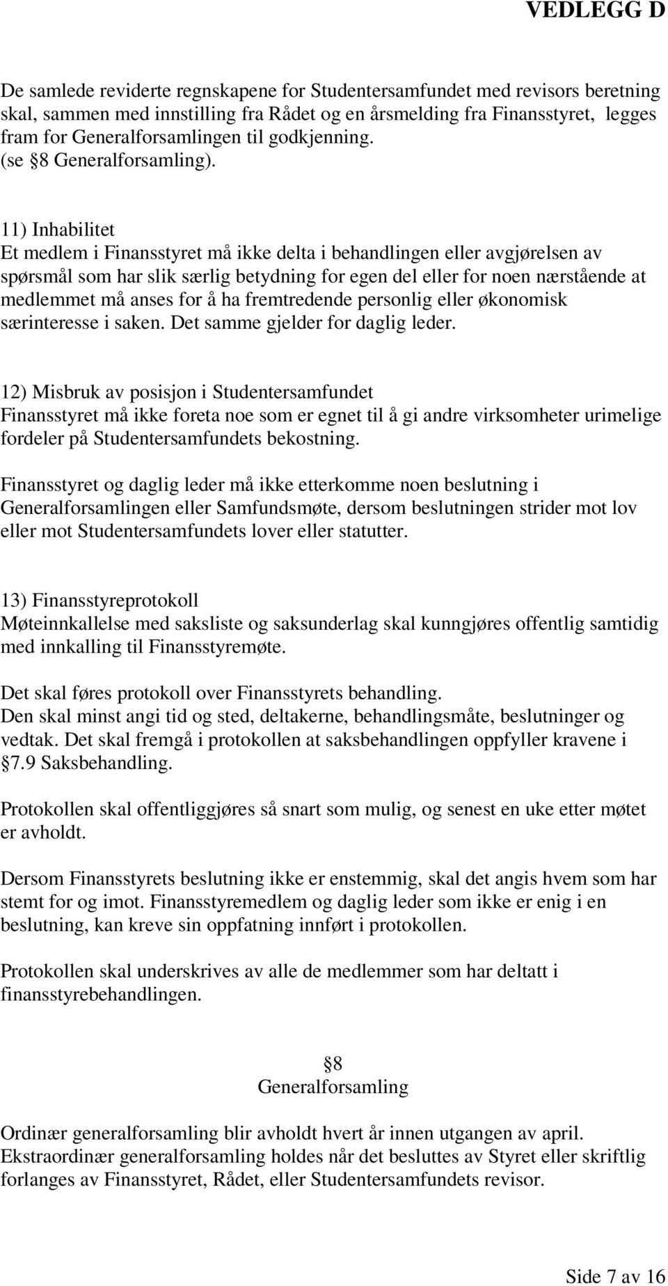 11) Inhabilitet Et medlem i Finansstyret må ikke delta i behandlingen eller avgjørelsen av spørsmål som har slik særlig betydning for egen del eller for noen nærstående at medlemmet må anses for å ha