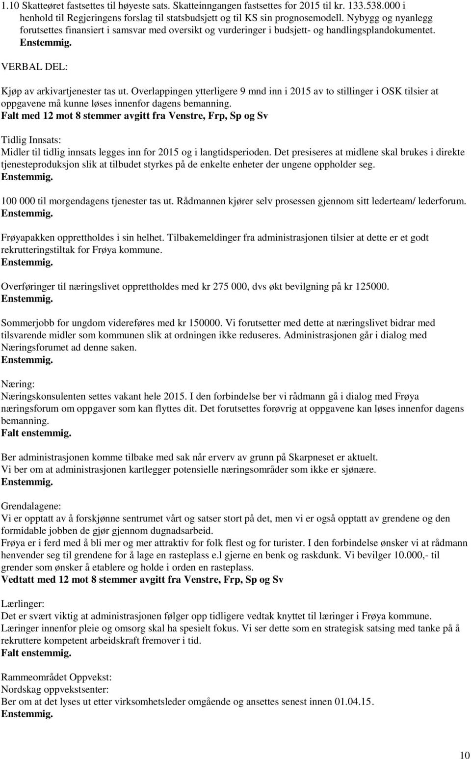 Overlappingen ytterligere 9 mnd inn i 2015 av to stillinger i OSK tilsier at oppgavene må kunne løses innenfor dagens bemanning.