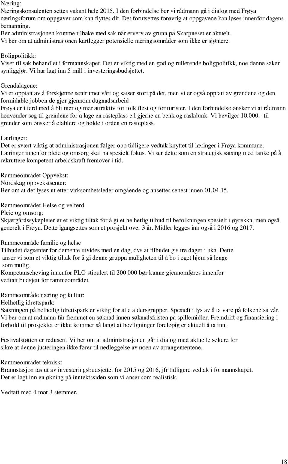 Vi ber om at administrasjonen kartlegger potensielle næringsområder som ikke er sjønære. Boligpolitikk: Viser til sak behandlet i formannskapet.