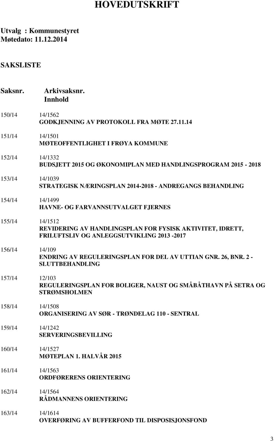 14 151/14 14/1501 MØTEOFFENTLIGHET I FRØYA KOMMUNE 152/14 14/1332 BUDSJETT 2015 OG ØKONOMIPLAN MED HANDLINGSPROGRAM 2015-2018 153/14 14/1039 STRATEGISK NÆRINGSPLAN 2014-2018 - ANDREGANGS BEHANDLING