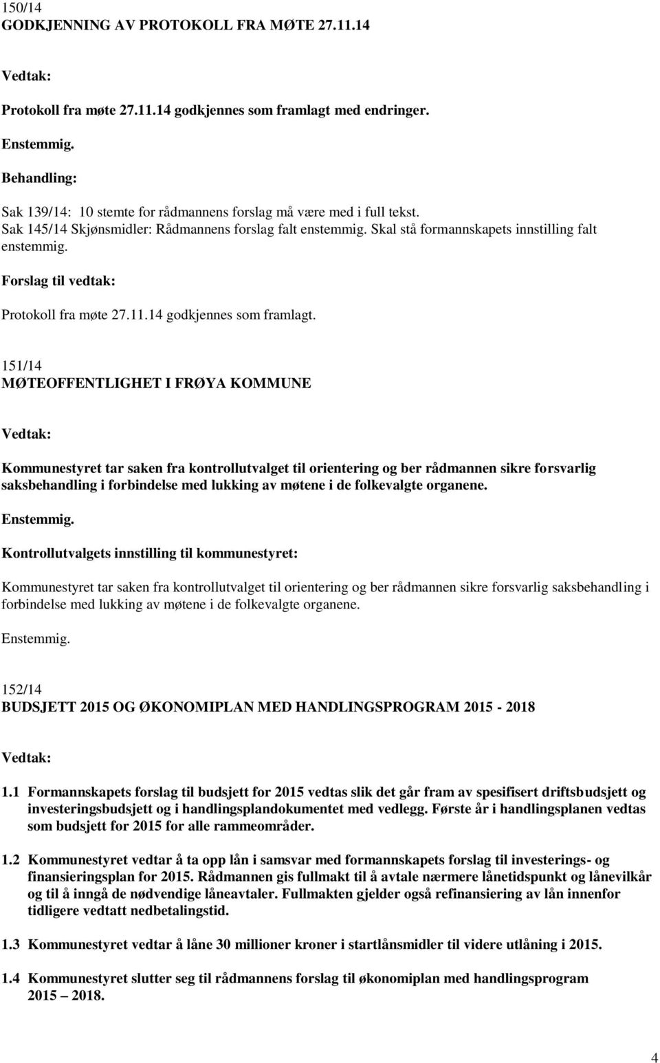 Forslag til vedtak: Protokoll fra møte 27.11.14 godkjennes som framlagt.