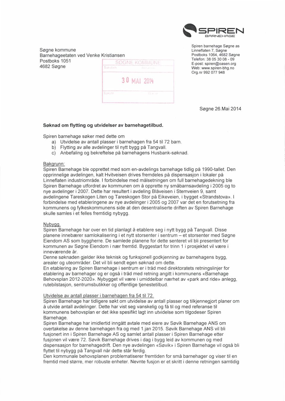 Spiren barnehage søker med dette om Utvidelse av antall plasser i barnehagen fra 54 til 72 barn. Flytting av alle avdelinger til nytt bygg på Tangvall.