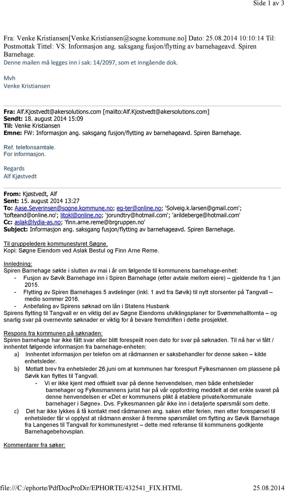 kjostvedt@akersolutions.com] Sendt: 18. august 2014 15:09 Til: Venke Kristiansen Emne: FW: Informasjon ang. saksgang fusjon/flytting av barnehageavd. Spiren Barnehage. Ref. telefonsamtale.