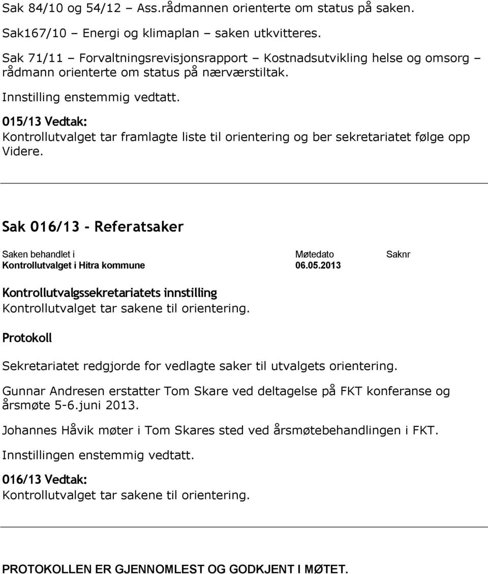 015/13 Vedtak: Kontrollutvalget tar framlagte liste til orientering og ber sekretariatet følge opp Videre. Sak 016/13 - Referatsaker Kontrollutvalget tar sakene til orientering.