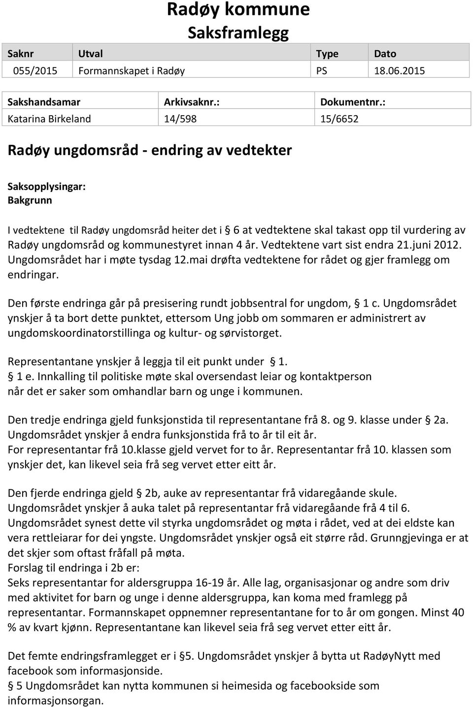 Radøy ungdomsråd og kommunestyret innan 4 år. Vedtektene vart sist endra 21.juni 2012. Ungdomsrådet har i møte tysdag 12.mai drøfta vedtektene for rådet og gjer framlegg om endringar.