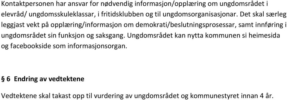 Det skal særleg leggjast vekt på opplæring/informasjon om demokrati/beslutningsprosessar, samt innføring i ungdomsrådet sin