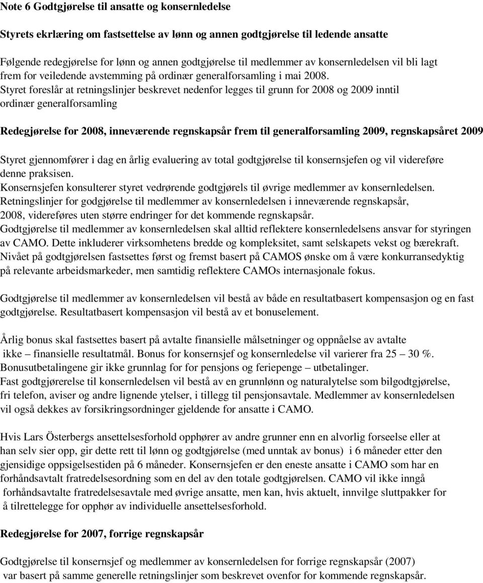 Styret foreslår at retningslinjer beskrevet nedenfor legges til grunn for 2008 og 2009 inntil ordinær generalforsamling Redegjørelse for 2008, inneværende regnskapsår frem til generalforsamling 2009,