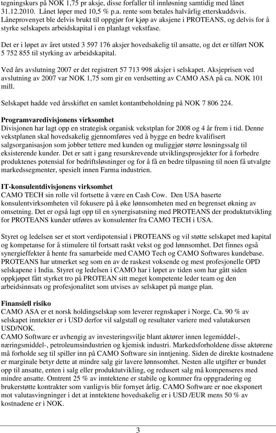 Det er i løpet av året utsted 3 597 176 aksjer hovedsakelig til ansatte, og det er tilført NOK 5 752 855 til styrking av arbeidskapital.