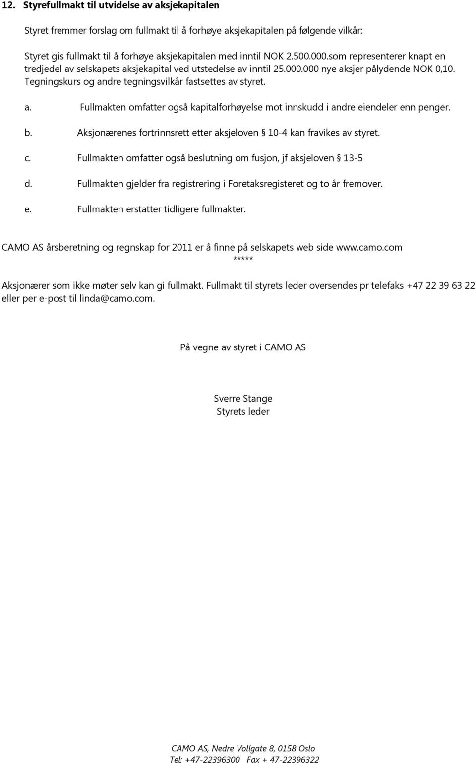 b. Aksjonærenes fortrinnsrett etter aksjeloven 10-4 kan fravikes av styret. c. Fullmakten omfatter også beslutning om fusjon, jf aksjeloven 13-5 d.