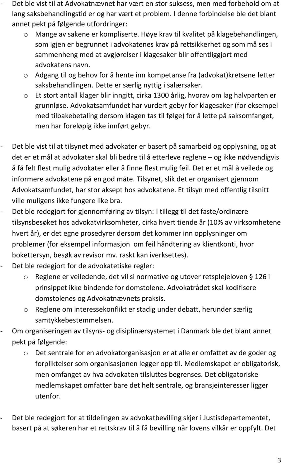 Høye krav til kvalitet på klagebehandlingen, som igjen er begrunnet i advokatenes krav på rettsikkerhet og som må ses i sammenheng med at avgjørelser i klagesaker blir offentliggjort med advokatens