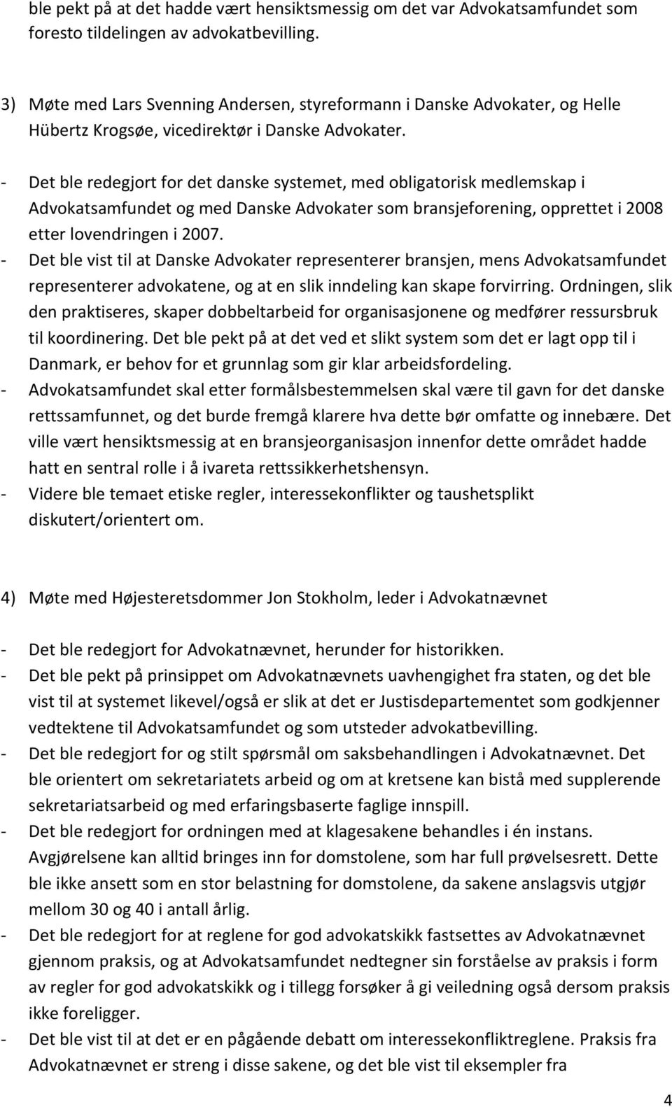 - Det ble redegjort for det danske systemet, med obligatorisk medlemskap i Advokatsamfundet og med Danske Advokater som bransjeforening, opprettet i 2008 etter lovendringen i 2007.