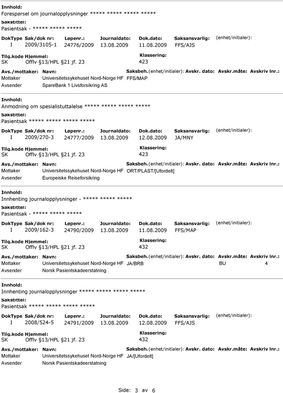 ORT/PLAST/[Ufordelt] Avsender Europeiske Reiseforsikring nnhold: nnhenting journalopplysninger - ***** ***** ***** Pasientsak - ***** ***** ***** 2009/162-3 24790/2009 Mottaker