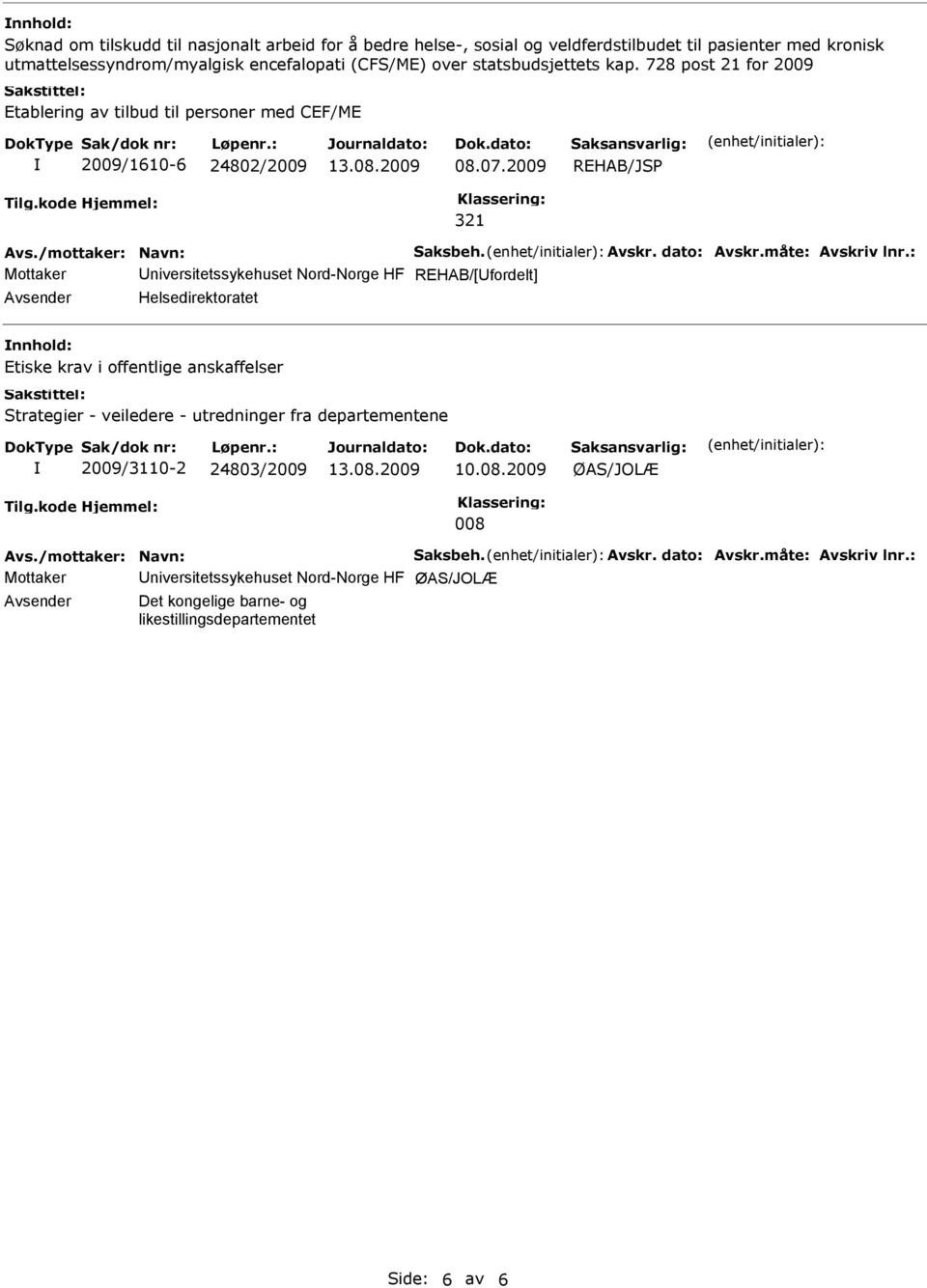 2009 REHAB/JSP 321 Mottaker Universitetssykehuset Nord-Norge HF REHAB/[Ufordelt] Avsender Helsedirektoratet nnhold: Etiske krav i offentlige anskaffelser Strategier -