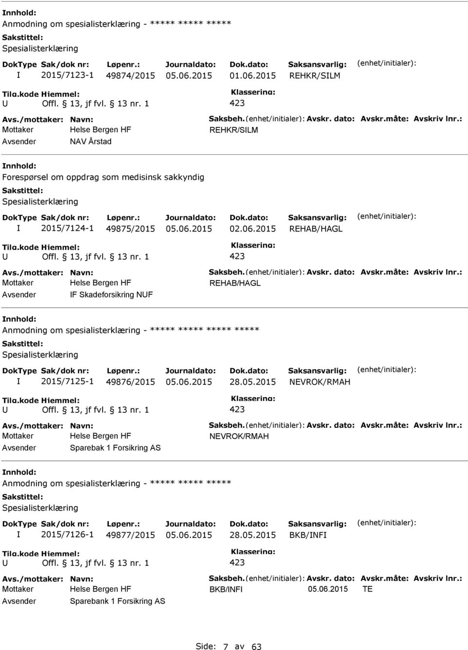 2015 REHAB/HAGL REHAB/HAGL F Skadeforsikring NF Anmodning om spesialisterklæring - ***** ***** ***** ***** Spesialisterklæring 2015/7125-1 49876/2015