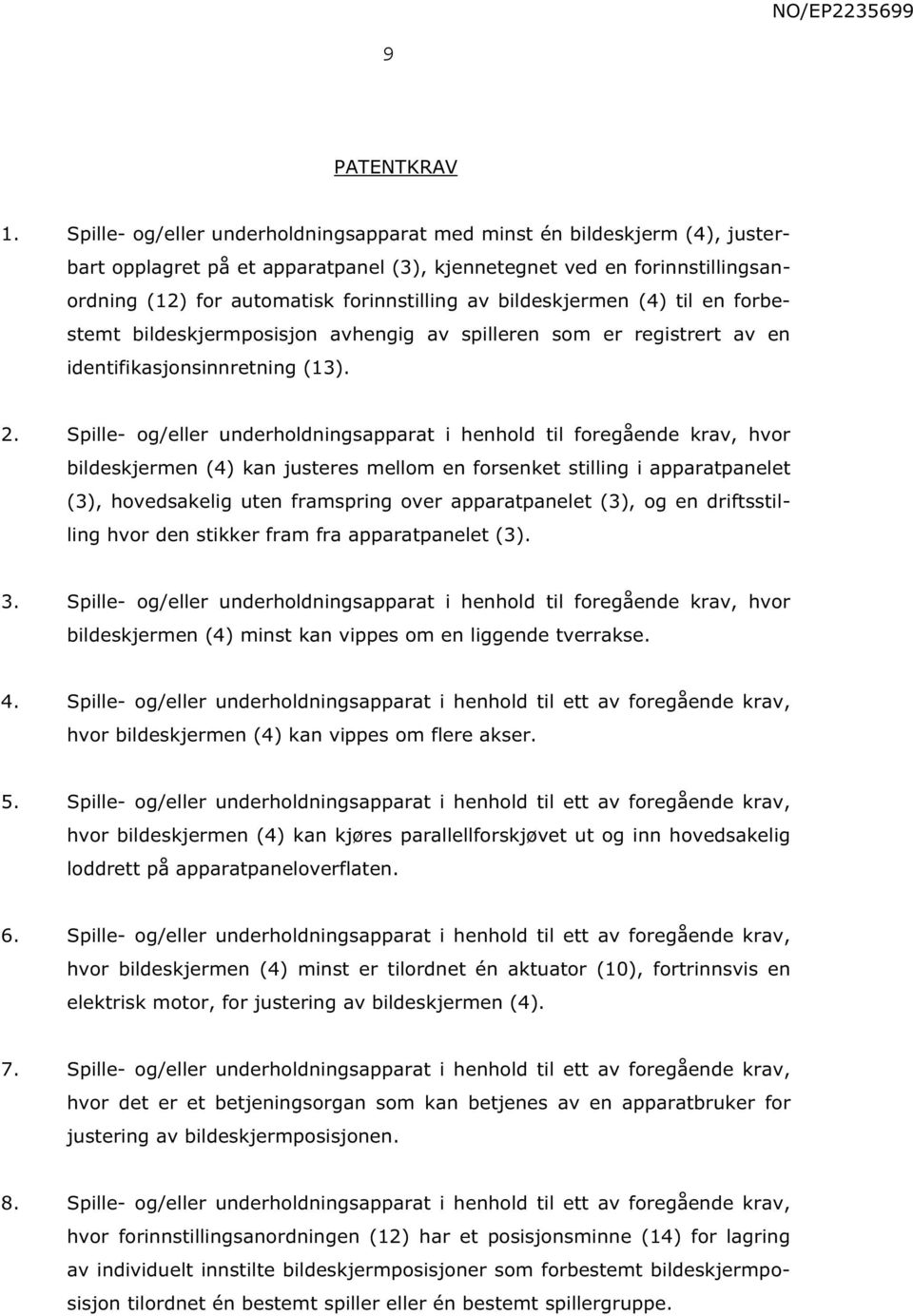 bildeskjermen (4) til en forbestemt bildeskjermposisjon avhengig av spilleren som er registrert av en identifikasjonsinnretning (13). 2.