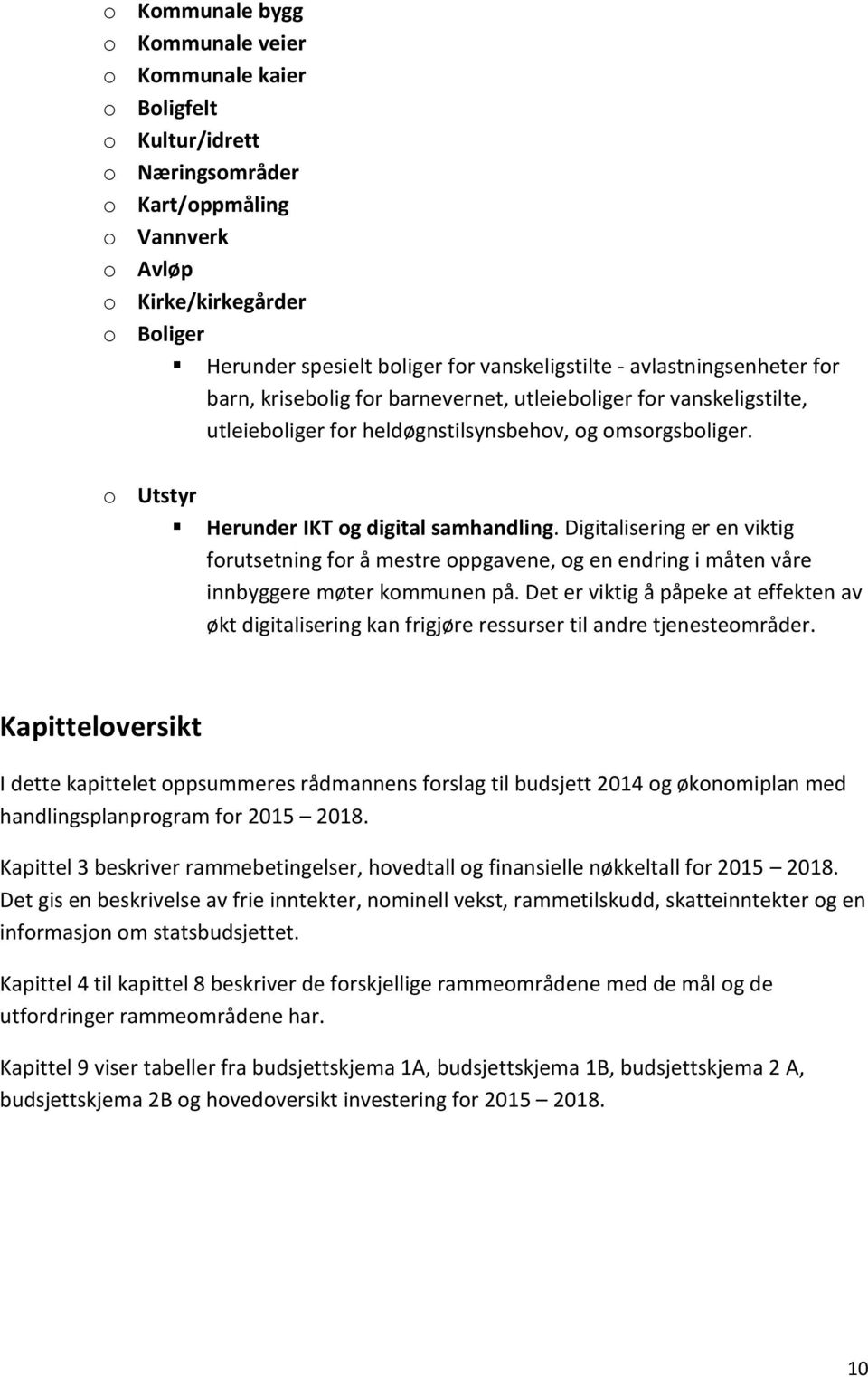 o Utstyr Herunder IKT og digital samhandling. Digitalisering er en viktig forutsetning for å mestre oppgavene, og en endring i måten våre innbyggere møter kommunen på.