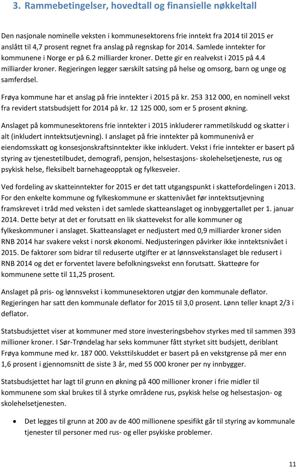 Regjeringen legger særskilt satsing på helse og omsorg, barn og unge og samferdsel. Frøya kommune har et anslag på frie inntekter i 2015 på kr.