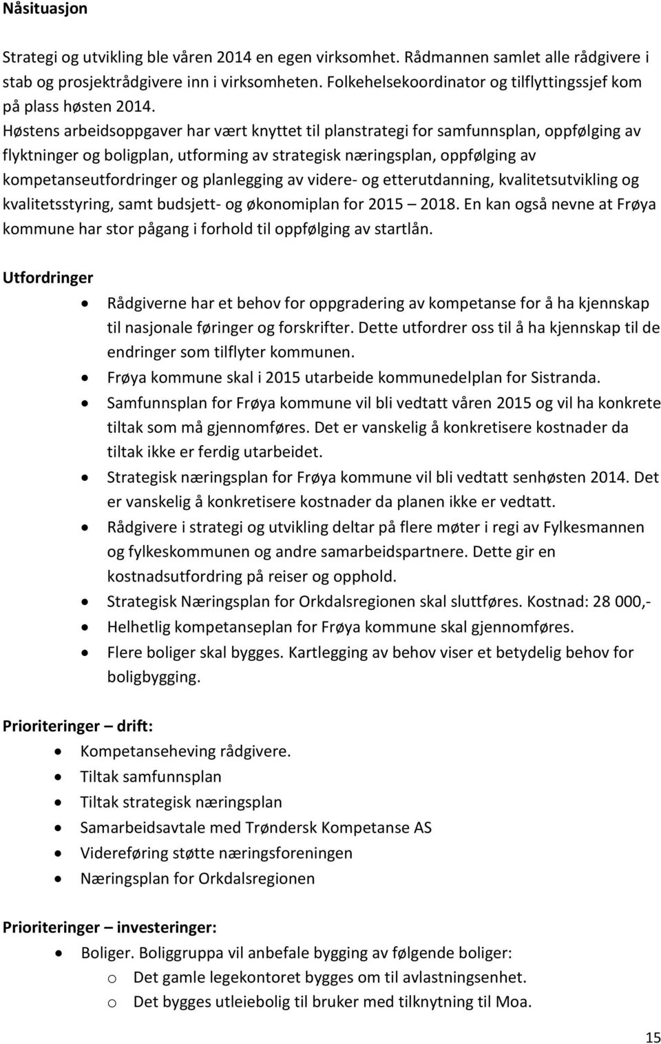 Høstens arbeidsoppgaver har vært knyttet til planstrategi for samfunnsplan, oppfølging av flyktninger og boligplan, utforming av strategisk næringsplan, oppfølging av kompetanseutfordringer og